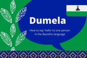 Dumela means Hello in Basotho Dumela means Hello in Basotho